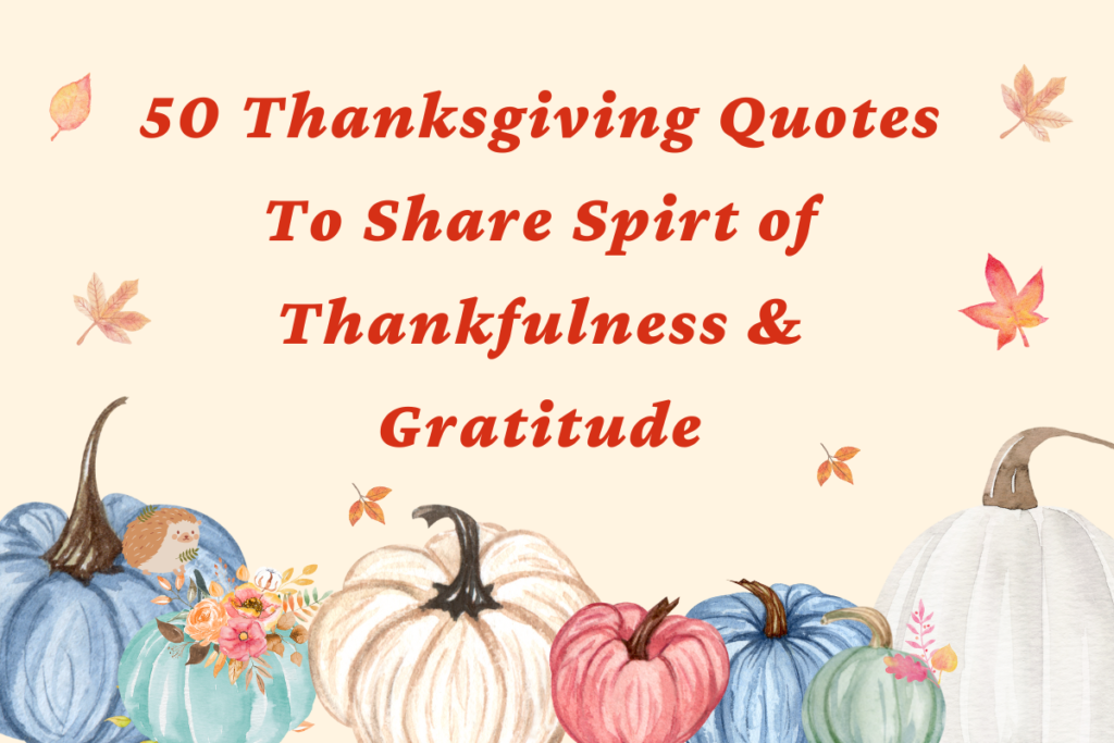 50 Thanksgiving Quotes to Share the Spirit Of Thankfulness & Gratitude ...