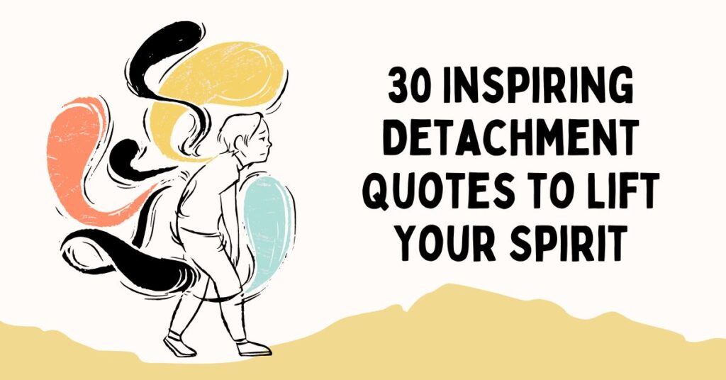 25 Inspiring Detachment Quotes to Lift Your Spirit - Grrlwithdreeams