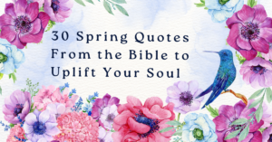 30 Spring Quotes From the Bible to Uplift Your Soul - Grrlwithdreeams